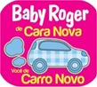 Promoção Baby Roger de cara nova, você de carro novo