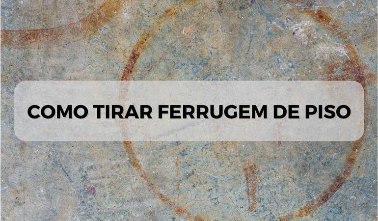 Como tirar ferrugem do piso: Dicas caseiras