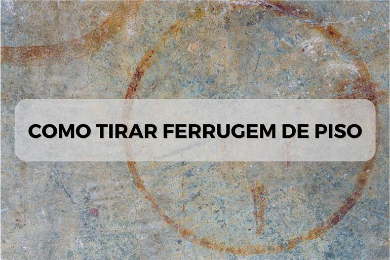 Como tirar ferrugem do piso: Dicas caseiras